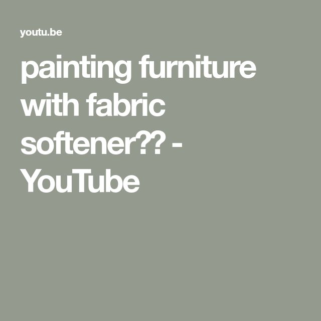 the words, painting furniture with fabric softener? you tube