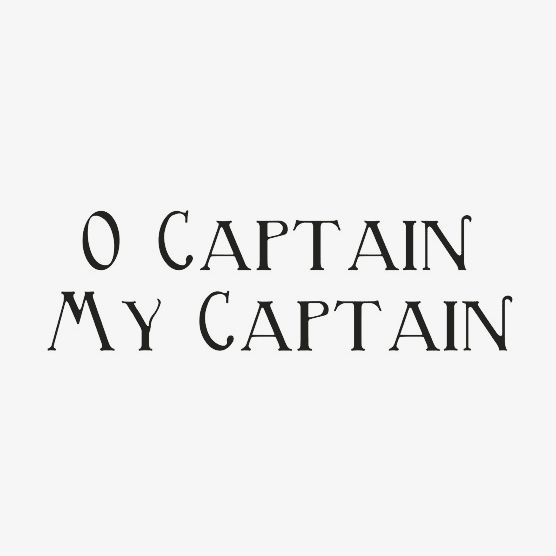 the words o captain my captain are black and white