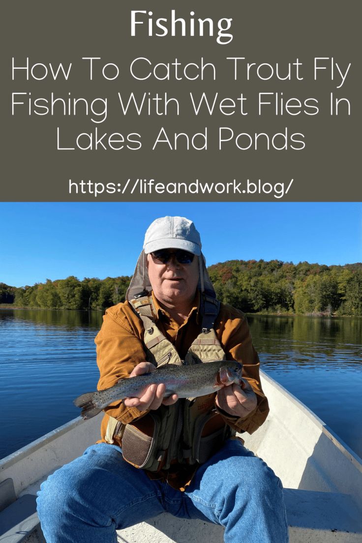 a man sitting in a boat holding a fish with the caption how to catch trout fly fishing with wet flies in lakes and ponds