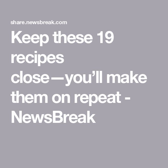 the words keep these 19 recipes close you'll make them on repeat newsbreak