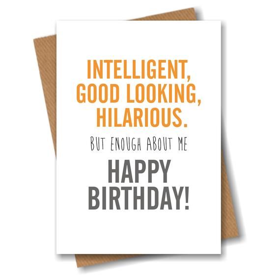 an orange and gray birthday card with the words intelligent, good looking, hilarious but enough about me happy birthday