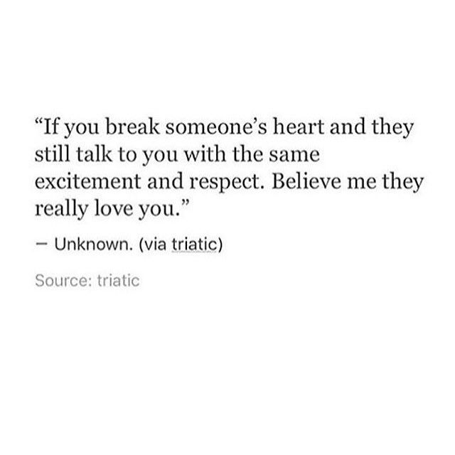 a quote that reads if you break someone's heart and they still talk to you with the same excitement and respect