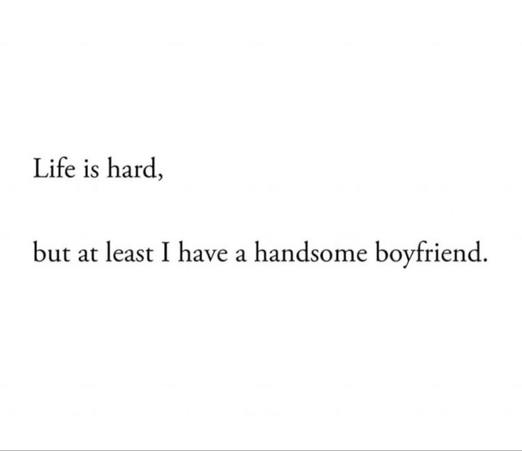 the words are written in black and white on a paper sheet that says life is hard, but at least i have a handsome boyfriend boyfriend