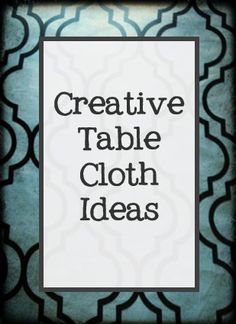 the words creative table cloth ideas are in black and white letters on a blue background