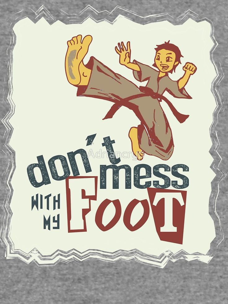 an image of a man doing karate with the words don't mess with my foot