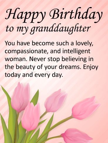 happy birthday to my granddaughter you have become such a lovely companion and intelligent woman never stop believing in the beauty of your dreams