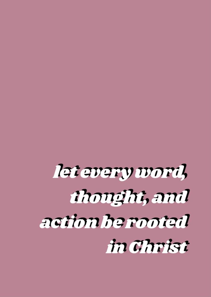 a quote that reads, let every word, thought, and action be rooted in christ