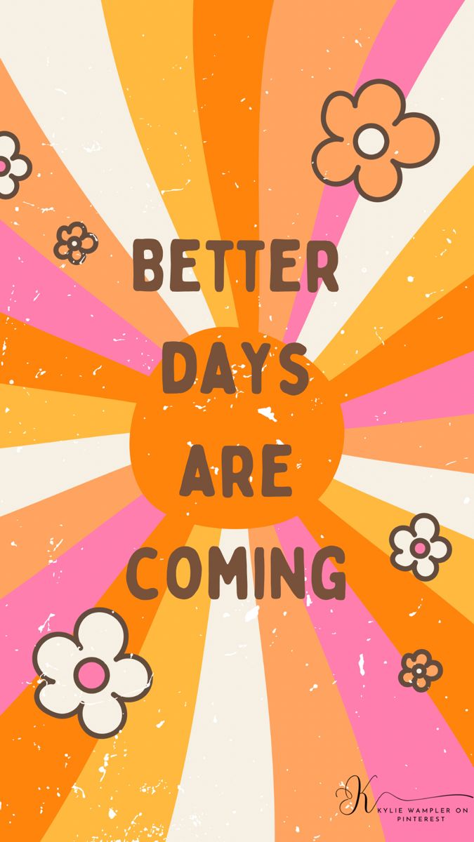 a colorful poster with flowers and the words better days are coming written in black ink