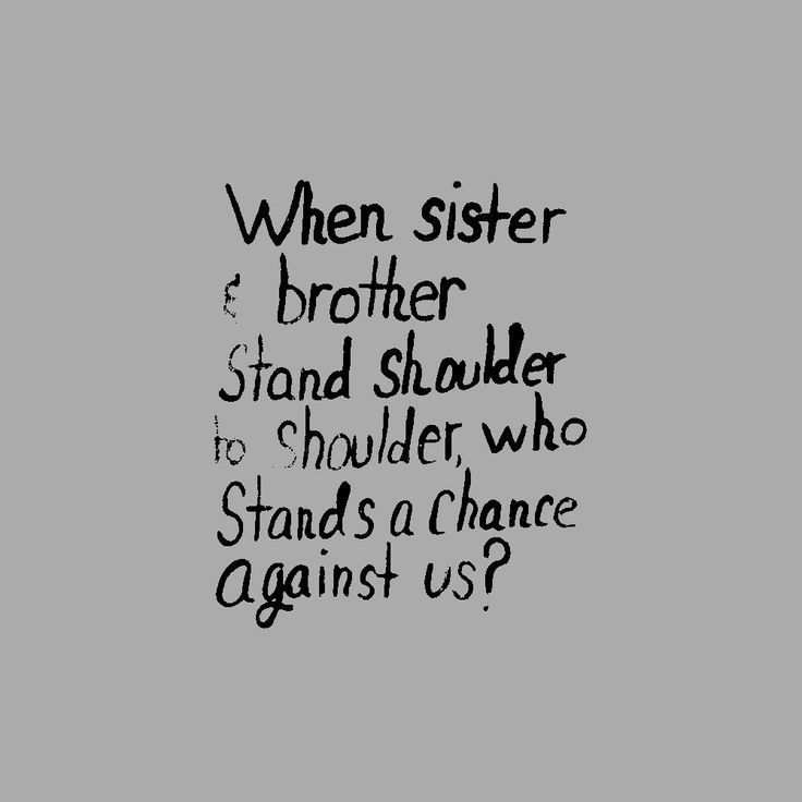 a black and white photo with the words when sister and brother stand shoulder to shoulder, who stands a chance against us?