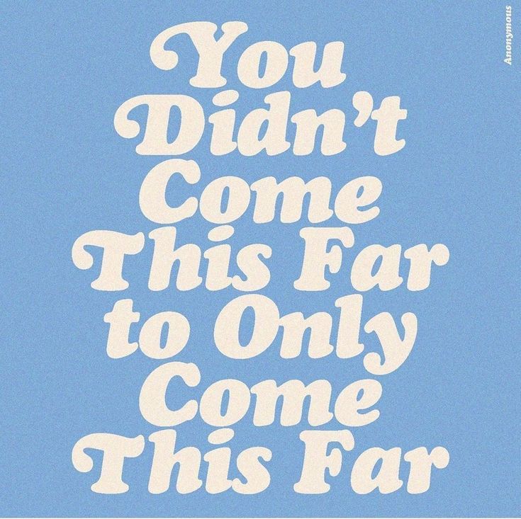 a poster with the words you didn't come this far to only come this far