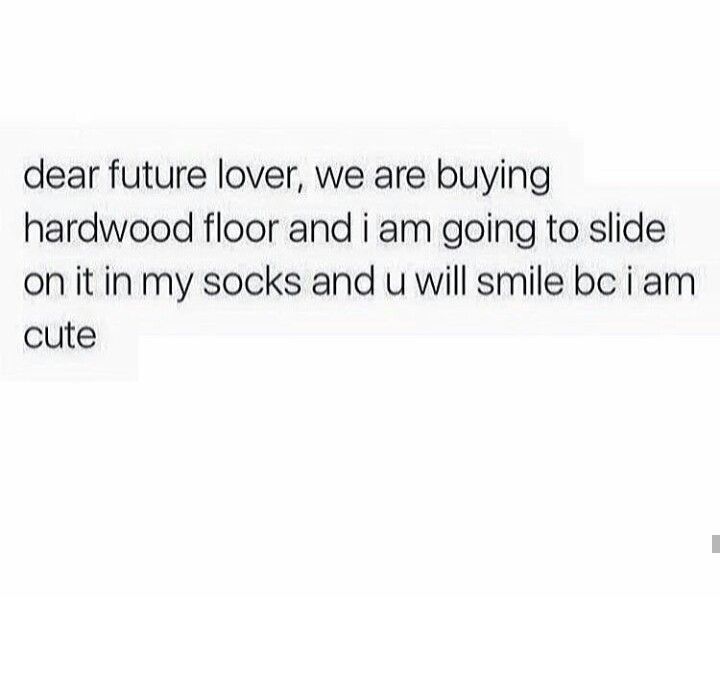 the text reads dear future lover, we are buying hardwood floor and i am going to slide on it in my socks and u will smile bc i am cute