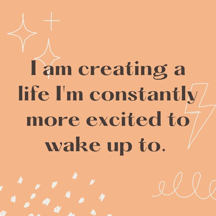 a quote that says i am creating a life i'm constantly more excited to wake up to