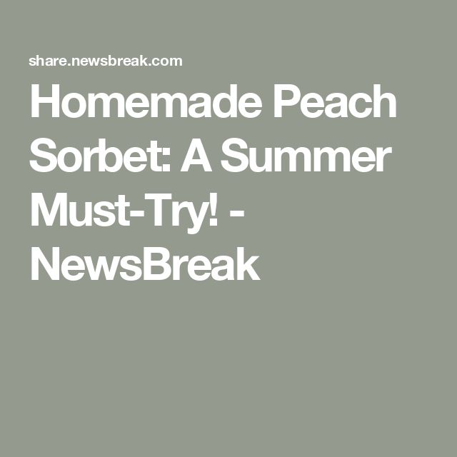 the words homemade peach sorbet a summer must try newsbreak on grey background