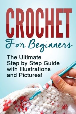 crochet for beginners the ultimate step by step guide with illustrations and pictures