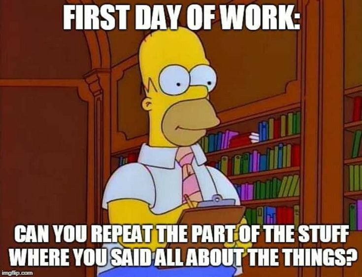 the simpsons is sitting in front of a bookshelf with an inscription that reads, first day of work can you repeat the part of the stuff? where you said all about the things?