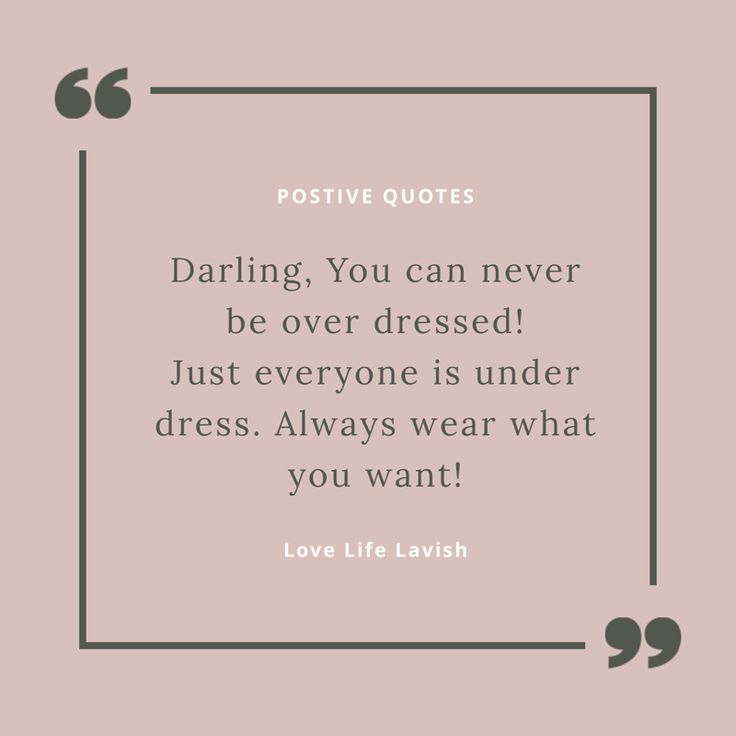 a quote that says, daring you can never be over dressed just everyone is under dress always wear what you want