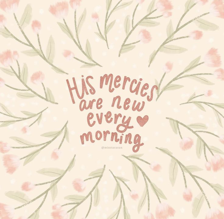 the words his mercies are new every morning written in pink and green on a floral background