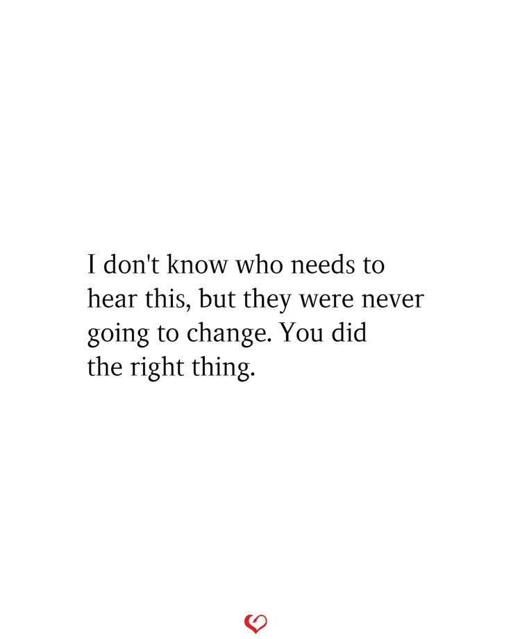 a white background with the words i don't know who needs to hear this, but they were never going to change you did the right thing