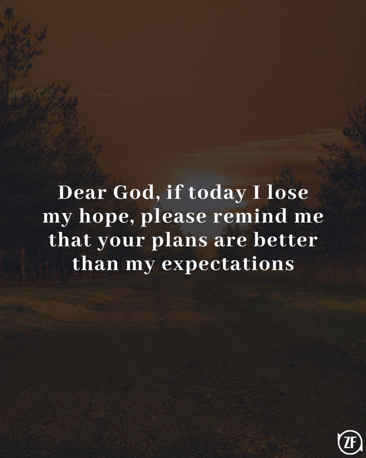 Dear God, if today I lose my hope, please remind me that your plans are better than my expectations Hope Does Not Disappoint, Lost Hope Quotes, Don't Hope Too Much Quote, Always Hope But Never Expect Quotes, Losing Hope Quotes, When All Hope Is Lost Quotes, Don’t Lose Hope, Never Lose Hope, I Lose