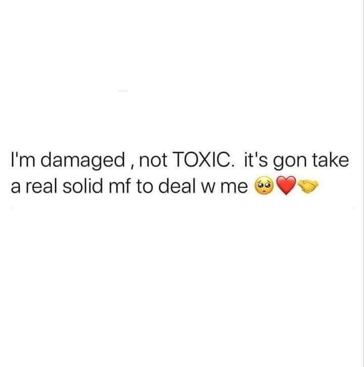 two emoticions with the words i'm damaged, not toxic it's gon take a real solid