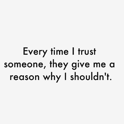 a quote that says every time i trust someone, they give me a reason why i shouldn't