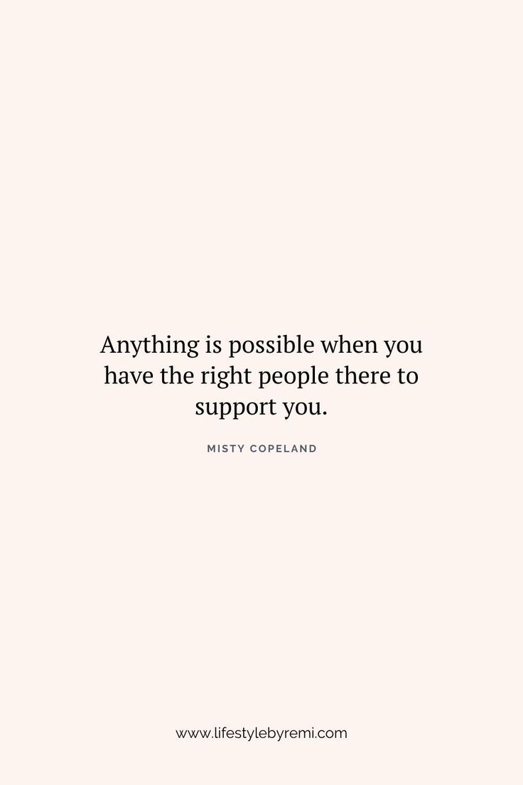 a quote that says anything is possible when you have the right people there to support you