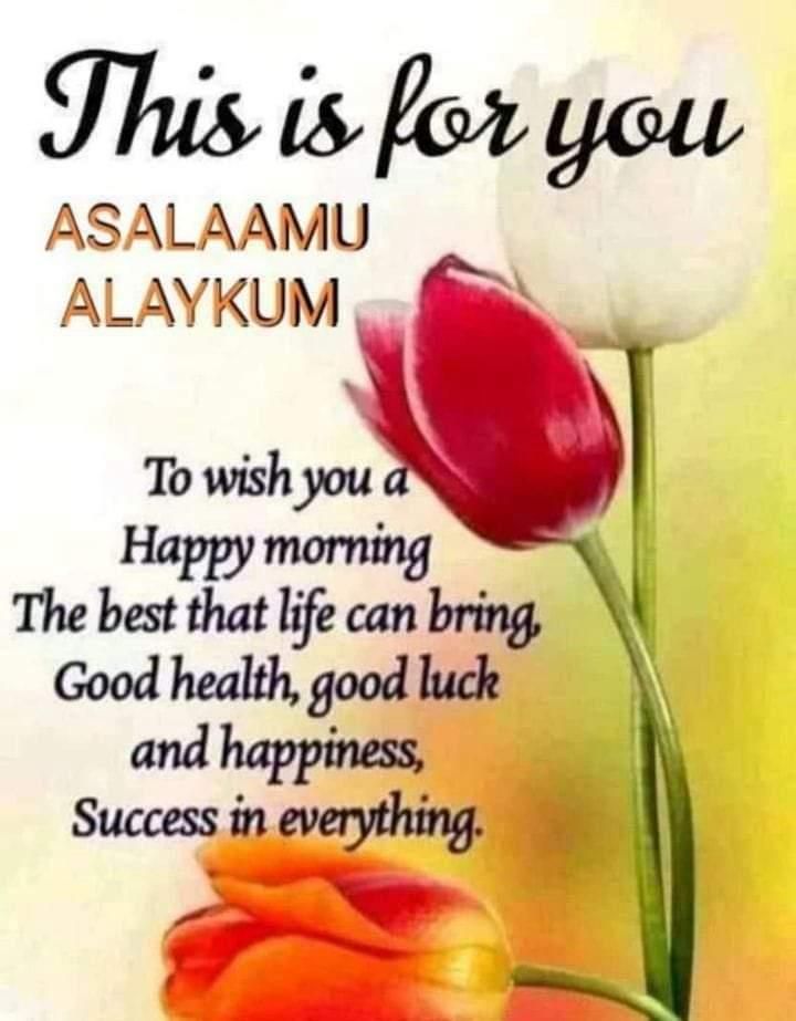 this is for you asalamu alykum to wish you a happy morning the best that life can bring good health, good luck and happiness success in everything