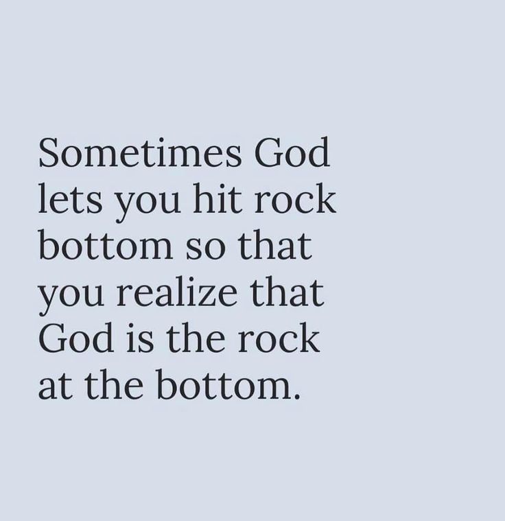 a quote that says, sometimes god lets you hit rock bottom so that you relize that god is the rock at the bottom