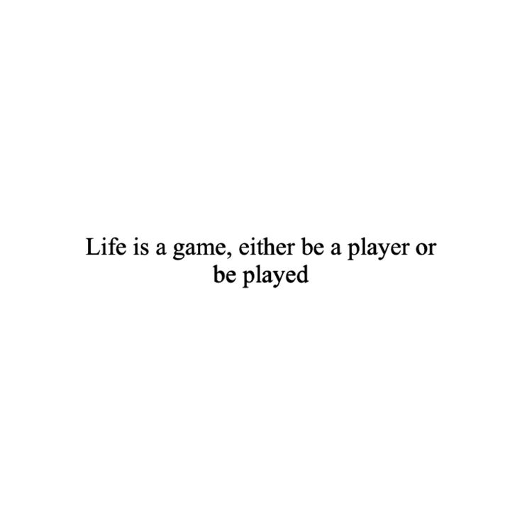 the words life is a game, either be a player or be played on a white background