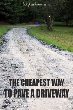 a gravel road with the words the cheapest way to pave a driveway on it