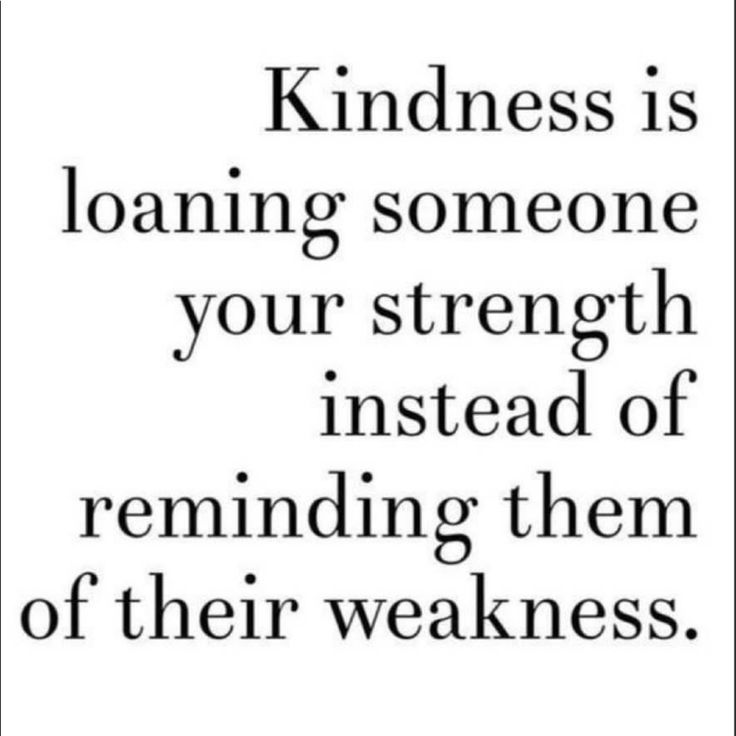 a quote that says, kindness is loaning someone your strength instead of reminding them of their weakness