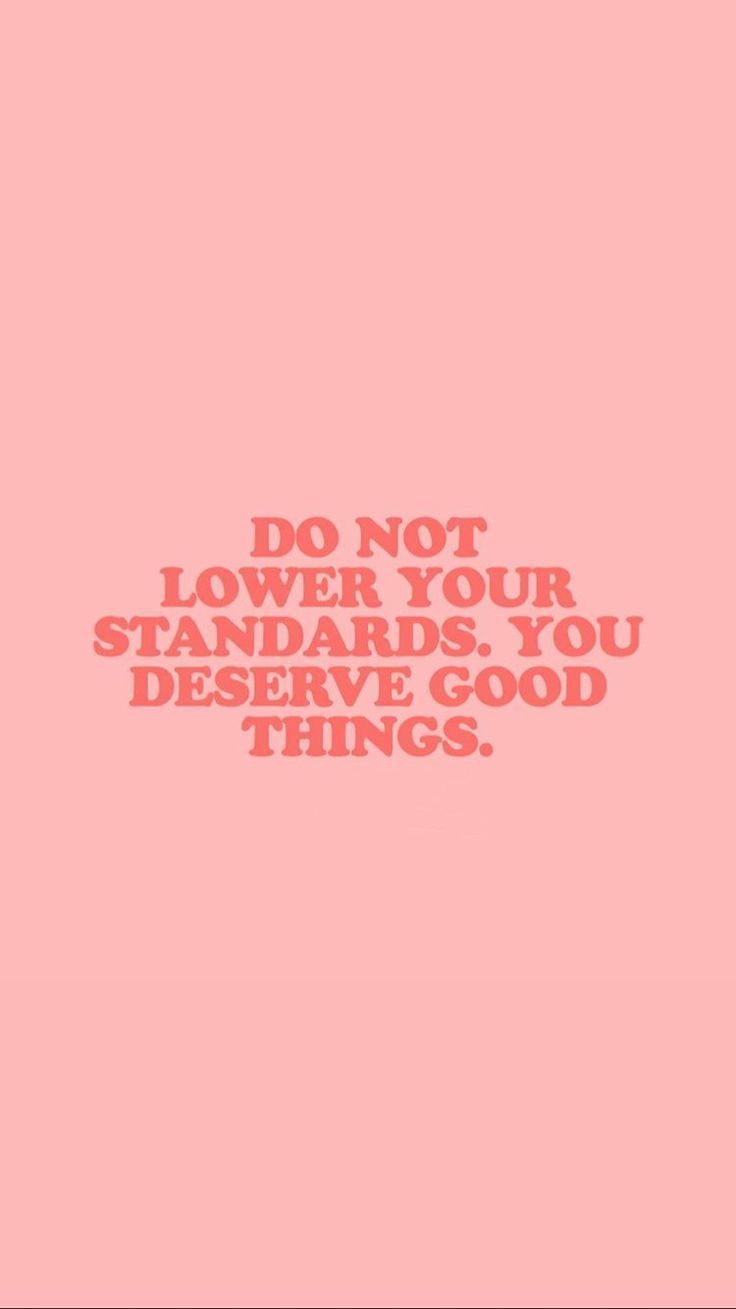 a pink background with the words do not lower your standards, you deserve good things