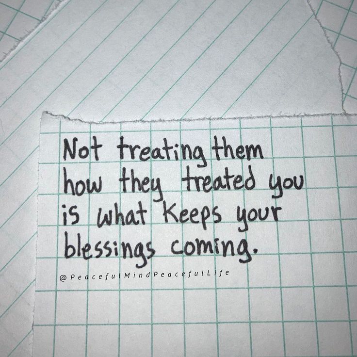 a piece of paper with the words not treating them how they treated you is what keeps your blessing coming