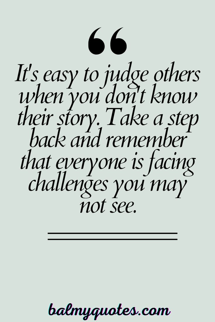 a quote that reads it's easy to judge others when you don't know their story take a step back and remember that everyone is facing challenges you may not see