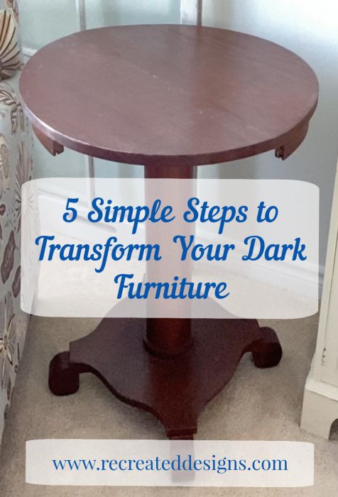 a round table with the words 5 simple steps to transform your dark furniture on it