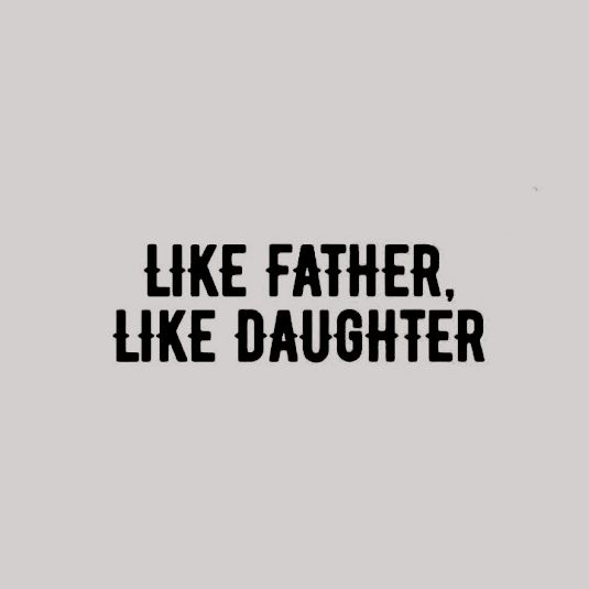 a black and white photo with the words like father, like daughter