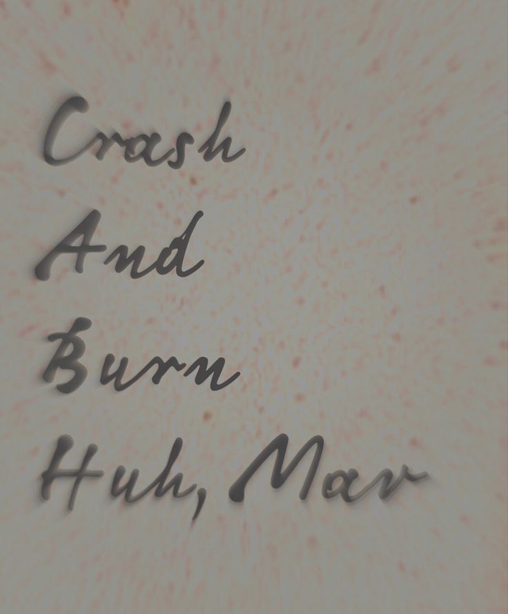 the words crash and burn are written in cursive writing