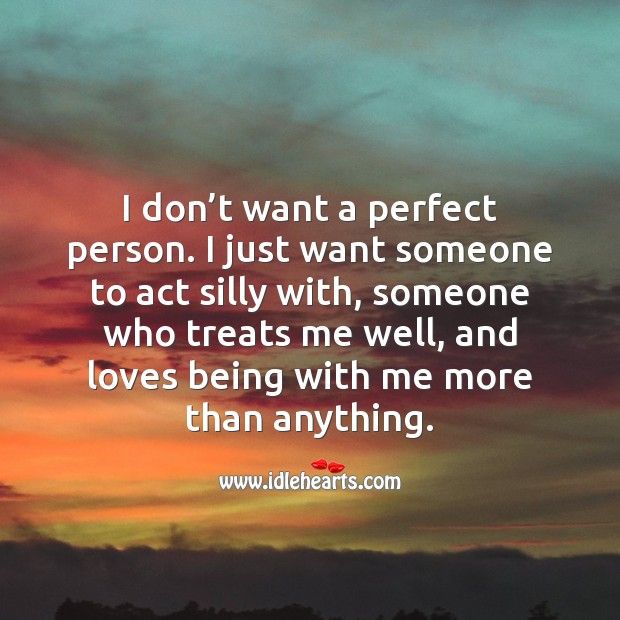 i don't want a perfect person just want someone to act silly with image