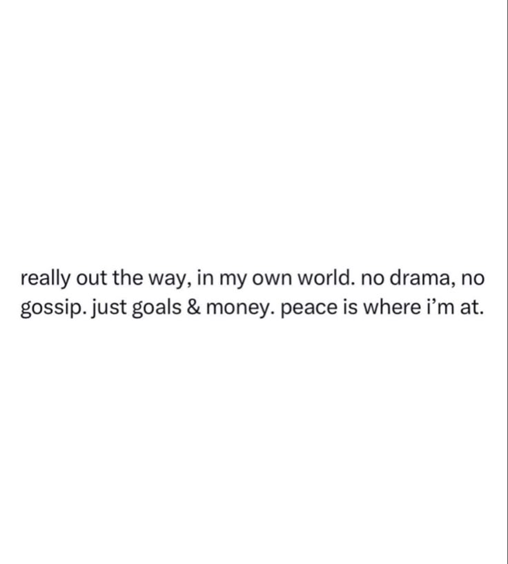 the text reads, i really cut the way in my own world no drama, no gossip just goals & money peace is where i'm at