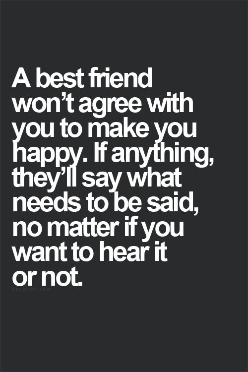 a quote that says, a best friend won't agree with you to make you happy