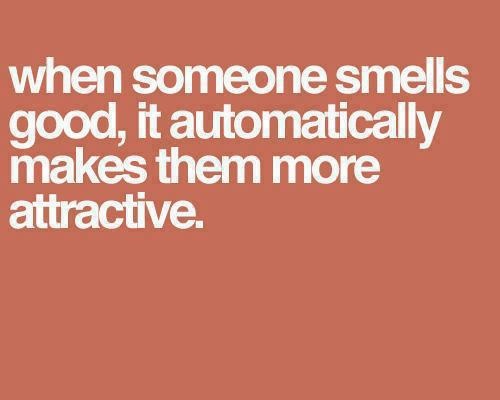 a quote that says when someone smells good, it automatically makes them more attractive