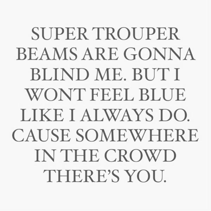 a quote that reads, super tropper beams are gon na blind me but won't feel blue like i always do cause somewhere in the crowd