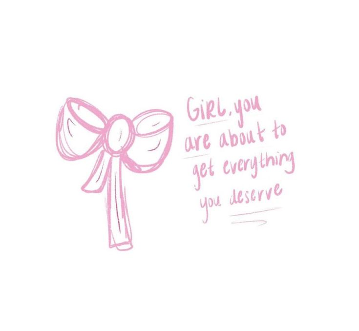 a drawing of a pink bow with the words give you are about to get everything you deserves