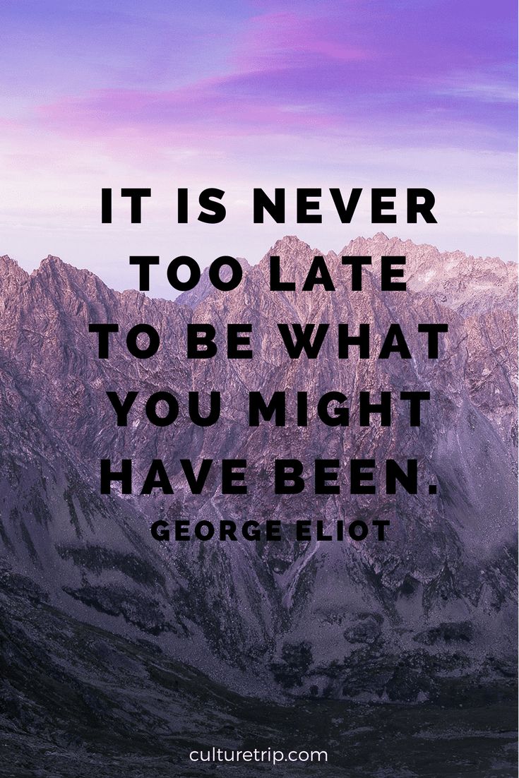 a mountain with a quote on it that says, it is never too late to be what you might have been