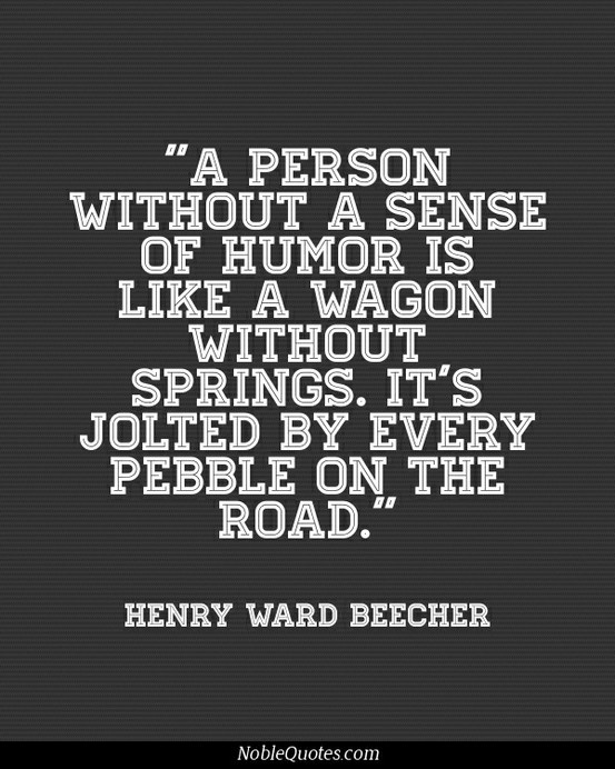 a quote from henry wad becher that reads, a person without a sense of humor is like a wagon without springs it's pulled by every pebble on the road