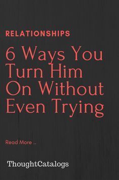 the text reads, 6 ways you turn him on without even trying to read it