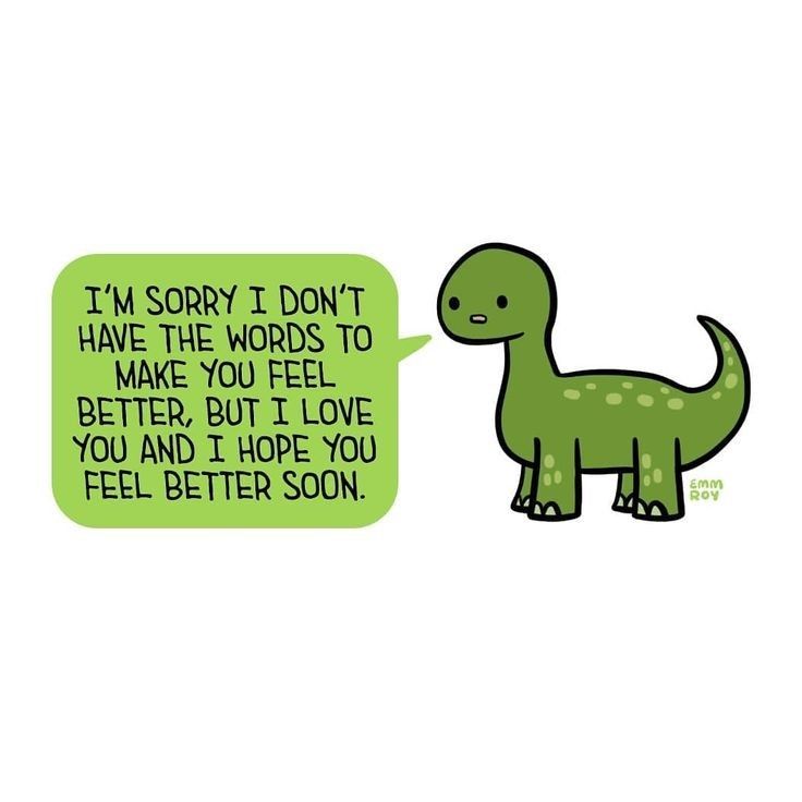 a green dinosaur with a speech bubble saying i'm sorry i don't have the words to make you feel better, but i love you and hope you feel i hope you feel