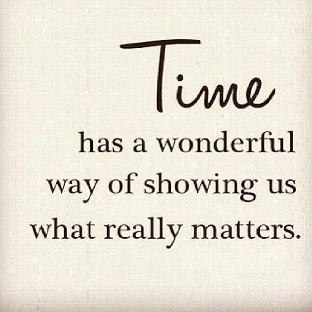 the words time has a wonderful way of showing us what really matters