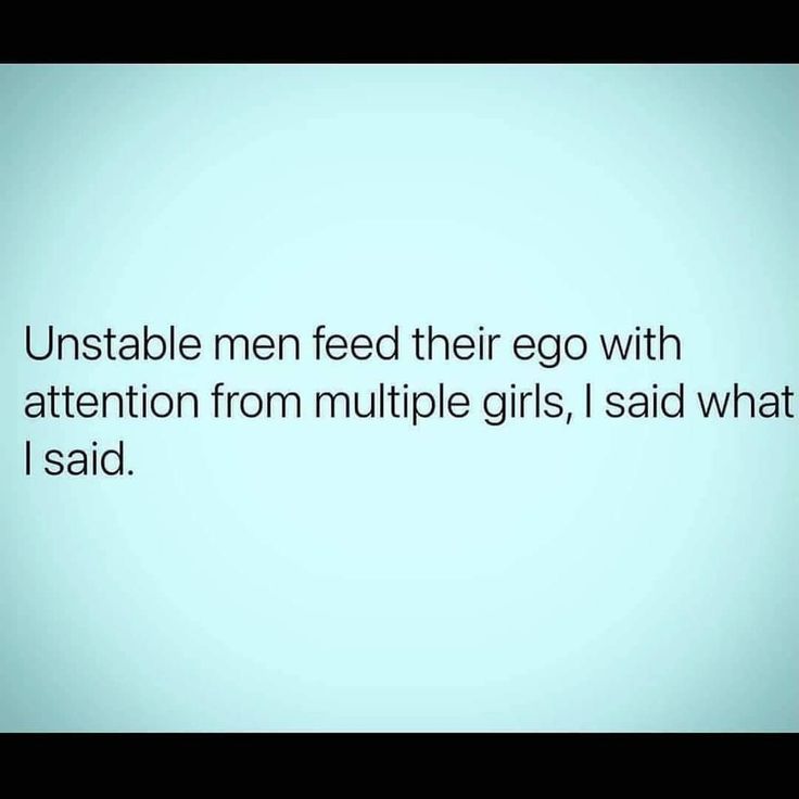 the text reads, unstable men feed their ego with attention from multiple girls, said what i said