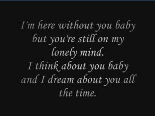 I'm here without you baby but you're still on my lonely mind. I think about you baby and I dream about you all the time 3 Doors Down Lyrics, She Is Love, 3 Doors Down, Soundtrack To My Life, Beautiful Lyrics, Music Heals, Cool Lyrics, Music Mix, I Love Music